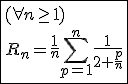 3$\fbox{(\forall n\ge1)\\R_n=\frac{1}{n}\Bigsum_{p=1}^{n}\frac{1}{2+\frac{p}{n}}}